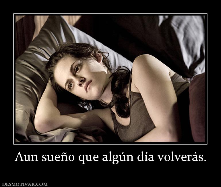 Aun sueño que algún día volverás.