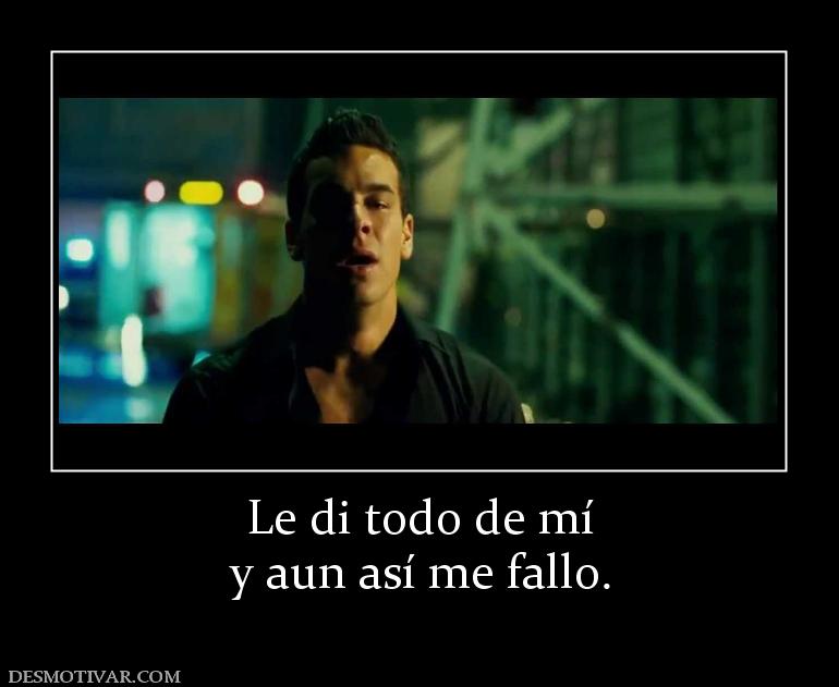 Le di todo de mí y aun así me fallo.