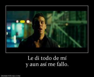 Le di todo de mí y aun así me fallo.