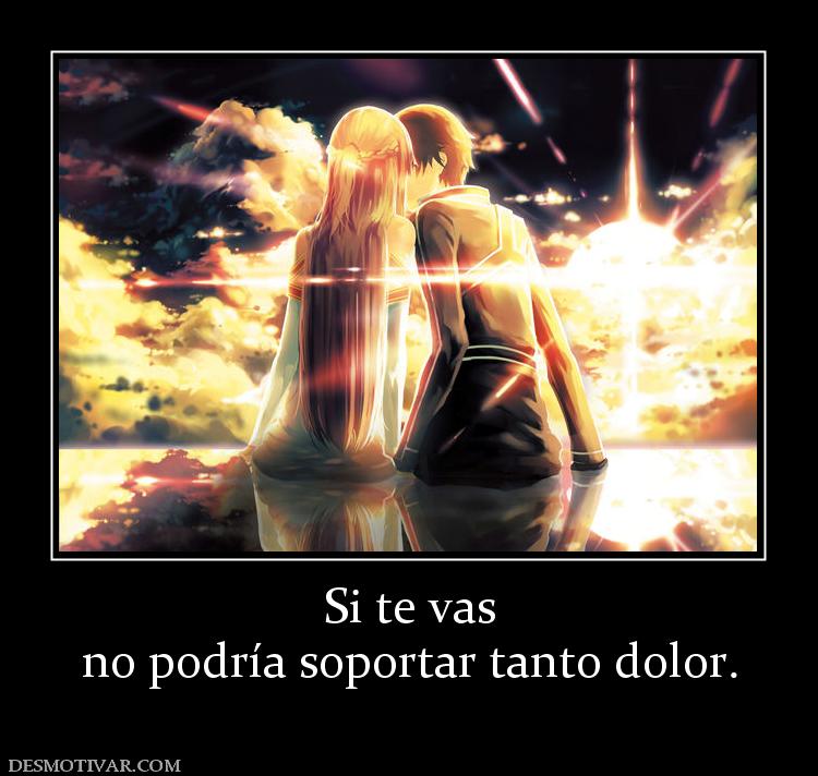 Si te vas no podría soportar tanto dolor.