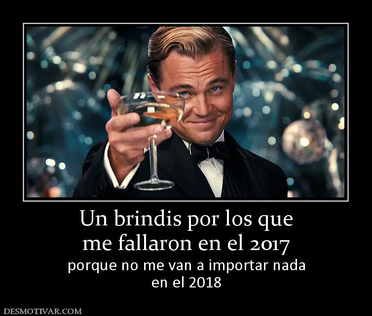 Un brindis por los que me fallaron en el 2017 porque no me van a importar nada en el 2018