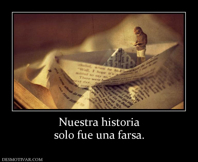 Nuestra historia solo fue una farsa.