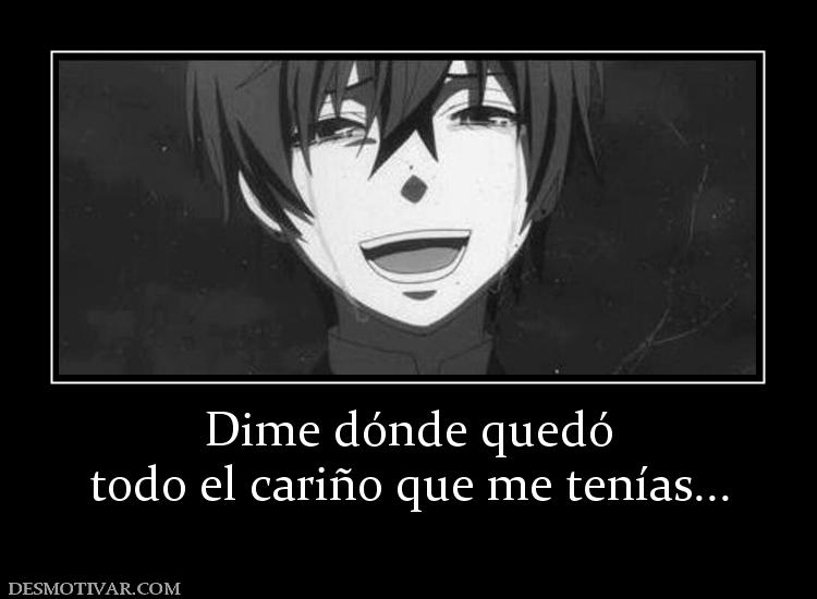 Dime dónde quedó todo el cariño que me tenías...