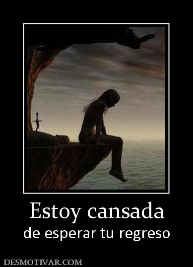 Estoy cansada de esperar tu regreso