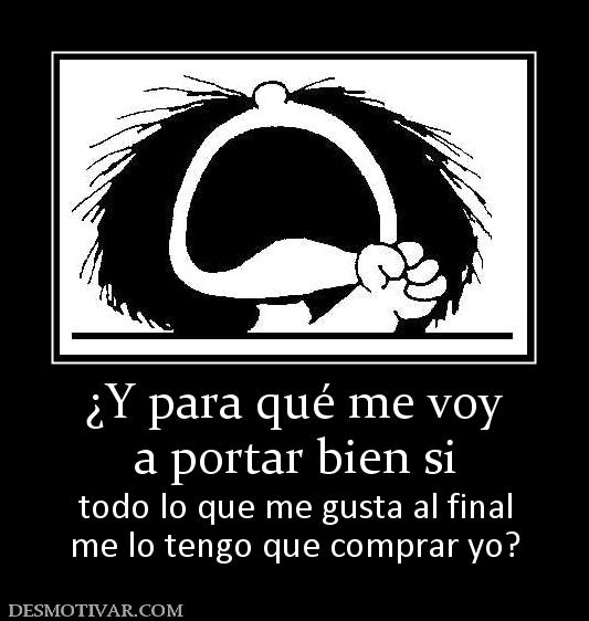¿Y para qué me voy a portar bien si todo lo que me gusta al final me lo tengo que comprar yo?