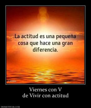 Viernes con V de Vivir con actitud