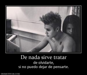 De nada sirve tratar de olvidarte, si no puedo dejar de pensarte.