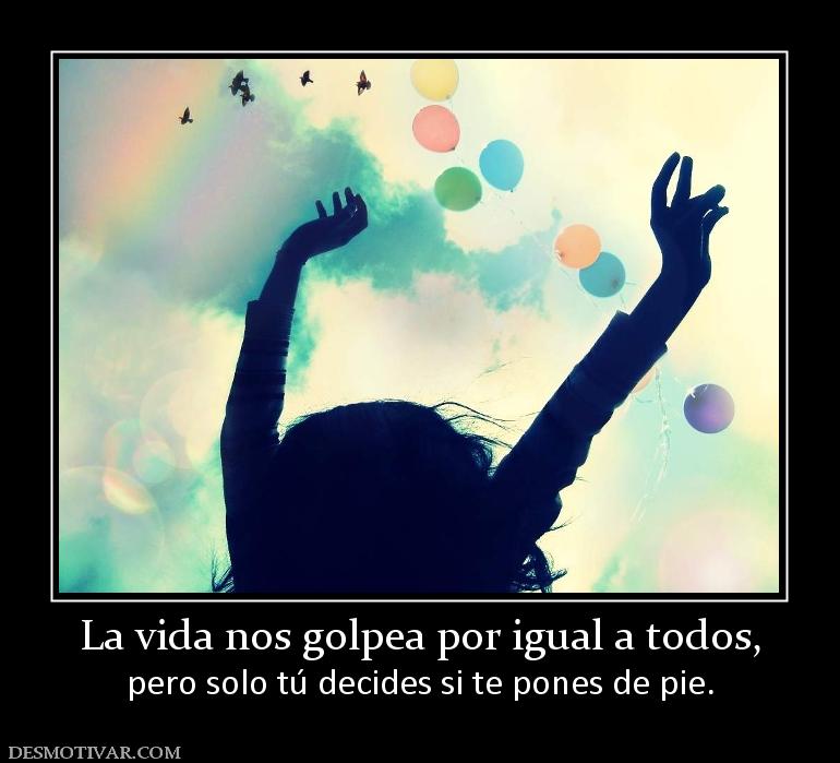 La vida nos golpea por igual a todos, pero solo tú decides si te pones de pie.