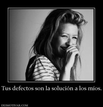 Tus defectos son la solución a los mío