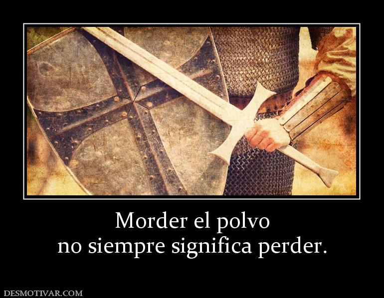 Morder el polvo no siempre significa perder.