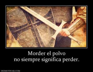 Morder el polvo no siempre significa perder.