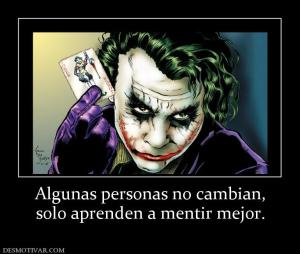 Algunas personas no cambian, solo aprenden a mentir mejor.