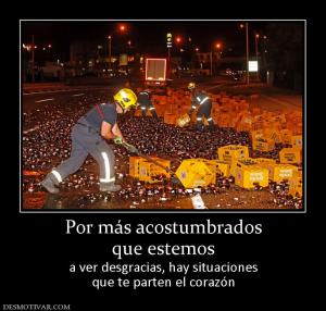 Por más acostumbrados que estemos  a ver desgracias, hay situaciones que te parten el corazón