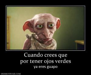 Cuando crees que por tener ojos verdes ya eres guapo