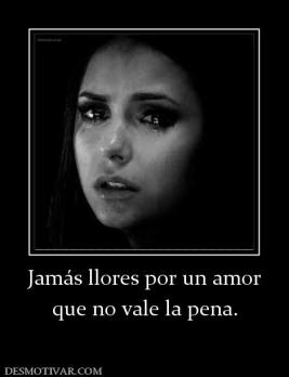 Jamás llores por un amor que no vale la pena.