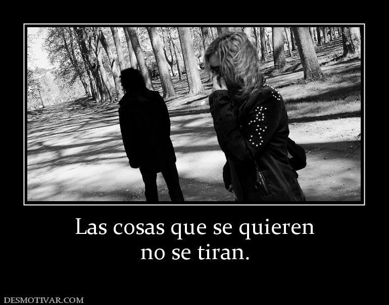 Las cosas que se quieren no se tiran.