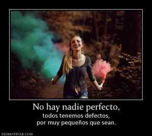 No hay nadie perfecto, todos tenemos defectos, por muy pequeños que sean.