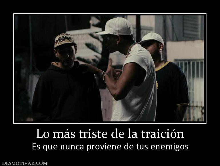 Lo más triste de la traición Es que nunca proviene de tus enemigos