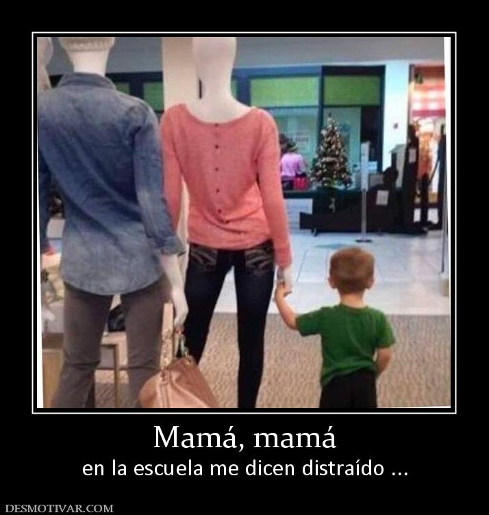 Mamá, mamá en la escuela me dicen distraído ...