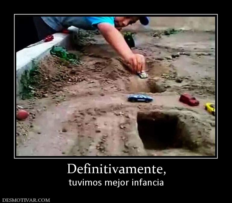 Definitivamente, tuvimos mejor infancia