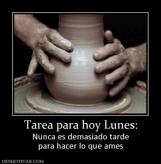 Tarea para hoy Lunes: Nunca es demasiado tarde para hacer lo que ames