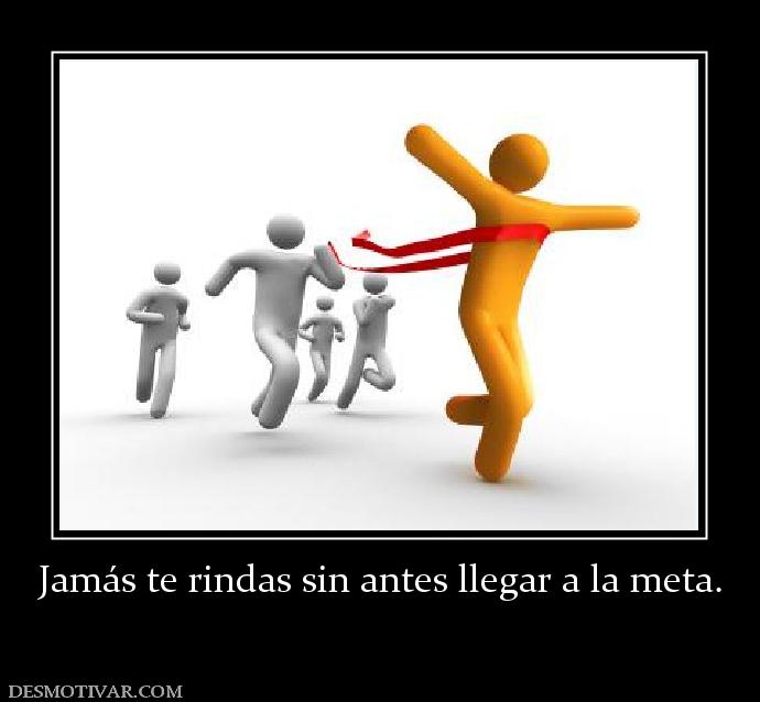 Jamás te rindas sin antes llegar a la
