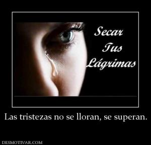 Las tristezas no se lloran, se superan