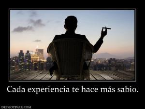 Cada experiencia te hace más sabio.