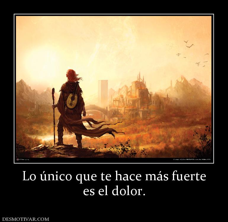 Lo único que te hace más fuerte es el dolor.