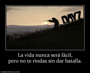 La vida nunca será fácil, pero no te rindas sin dar batalla.