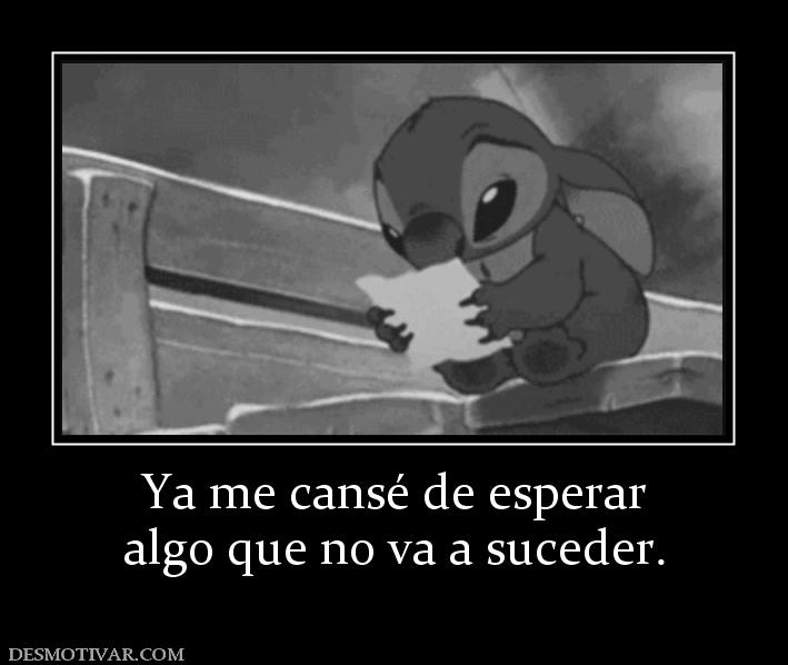 Ya me cansé de esperar algo que no va a suceder.