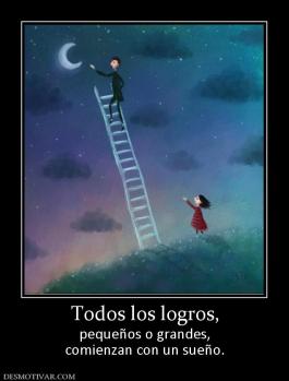 Todos los logros, pequeños o grandes, comienzan con un sueño.