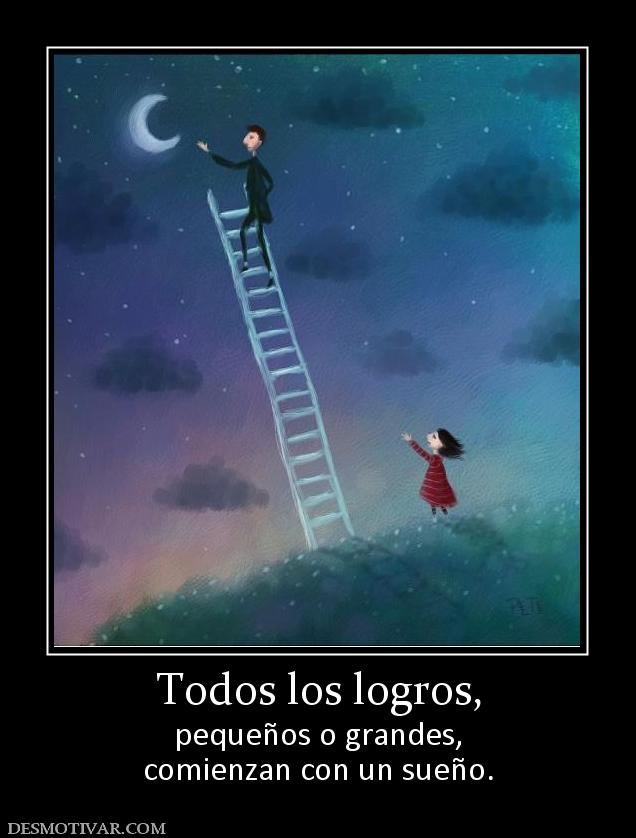 Todos los logros, pequeños o grandes, comienzan con un sueño.