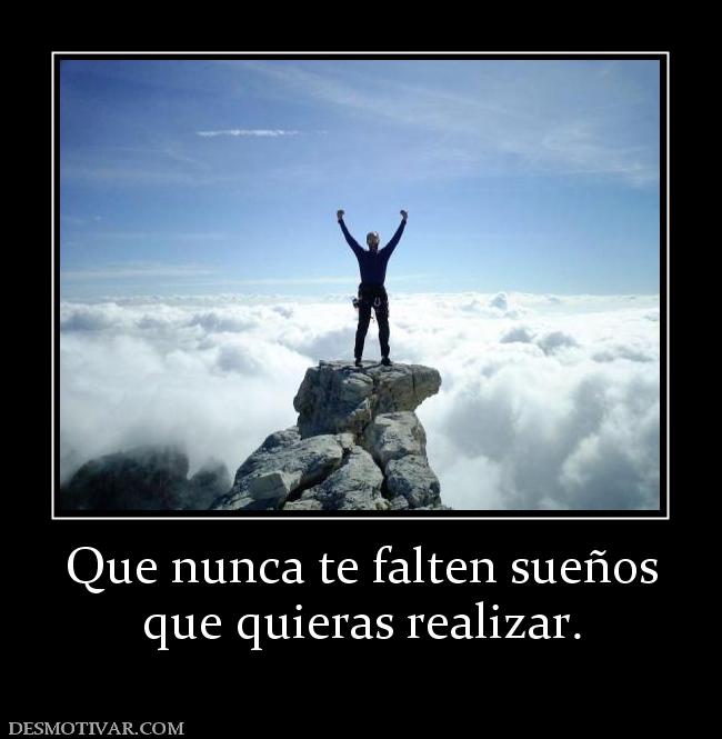 Que nunca te falten sueños que quieras realizar.