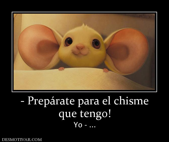 - Prepárate para el chisme que tengo! Yo - ...