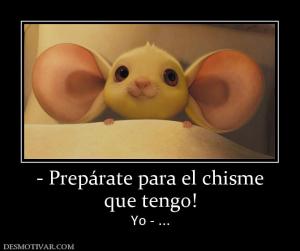 - Prepárate para el chisme que tengo! Yo - ...