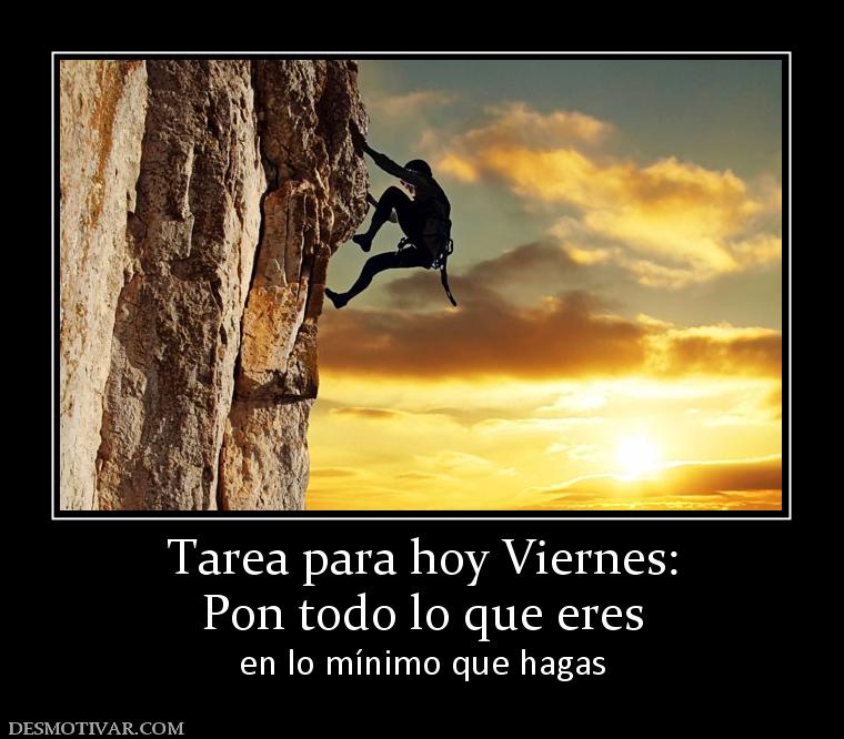 Tarea para hoy Viernes: Pon todo lo que eres en lo mínimo que hagas