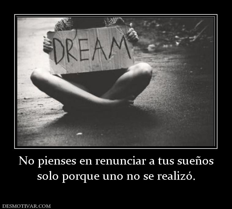 No pienses en renunciar a tus sueños solo porque uno no se realizó.