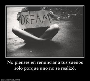 No pienses en renunciar a tus sueños solo porque uno no se realizó.