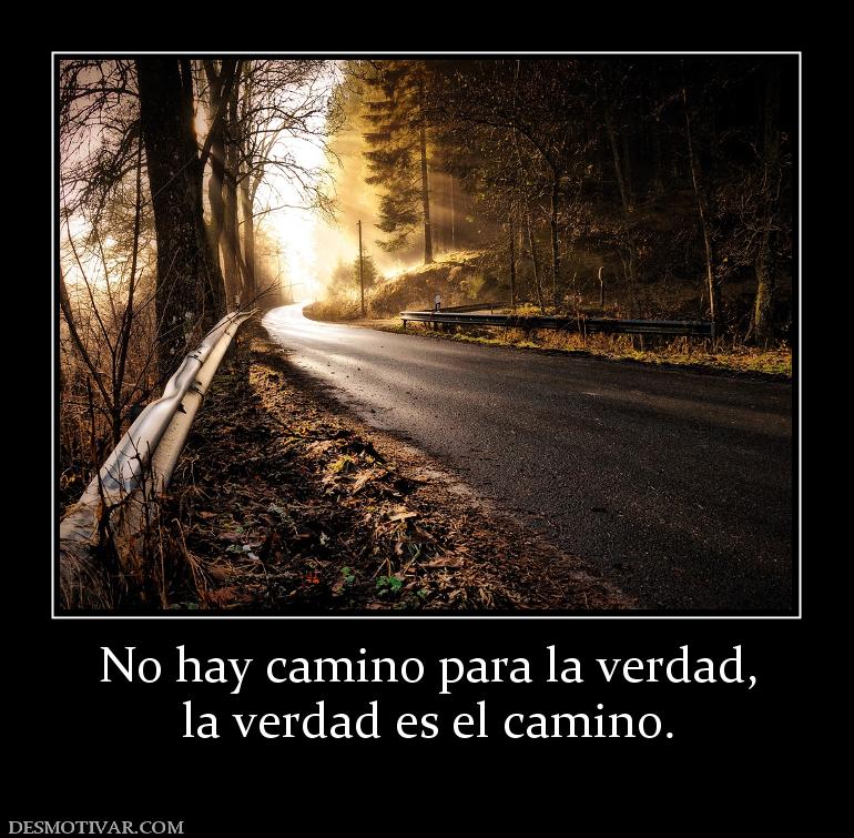 No hay camino para la verdad, la verdad es el camino.