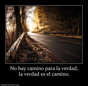 No hay camino para la verdad, la verdad es el camino.