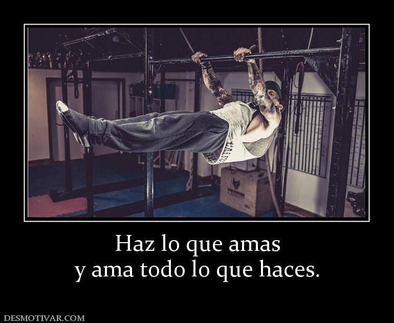 Haz lo que amas y ama todo lo que haces.