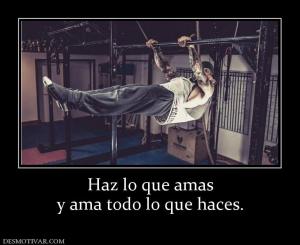 Haz lo que amas y ama todo lo que haces.