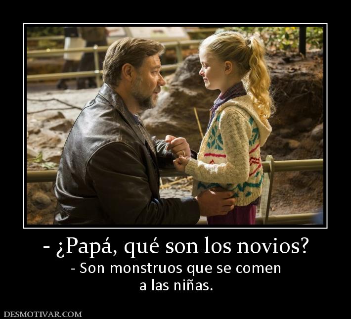 - ¿Papá, qué son los novios? - Son monstruos que se comen a las niñas.