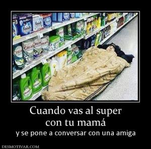 Cuando vas al super con tu mamá y se pone a conversar con una amiga