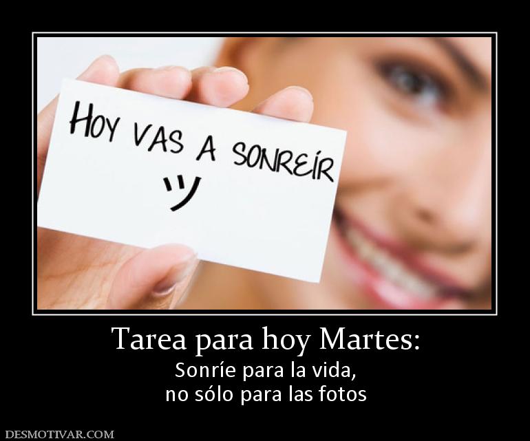 Tarea para hoy Martes: Sonríe para la vida, no sólo para las fotos