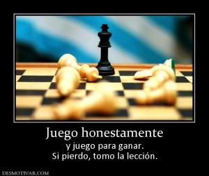 Juego honestamente y juego para ganar. Si pierdo, tomo la lección.