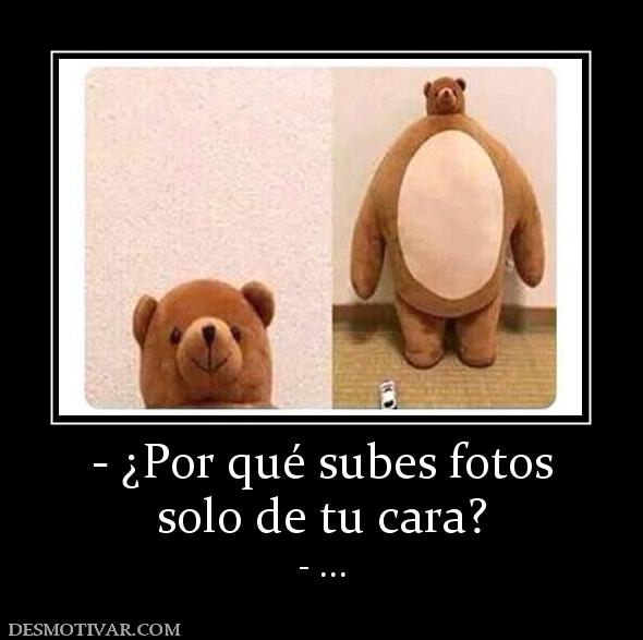 - ¿Por qué subes fotos solo de tu cara? - ...