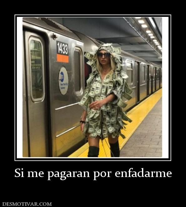 Si me pagaran por enfadarme