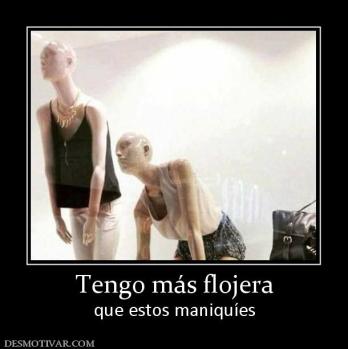 Tengo más flojera que estos maniquíes